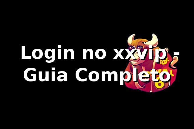 ⭐ Login no xxvip - Guia Completo
